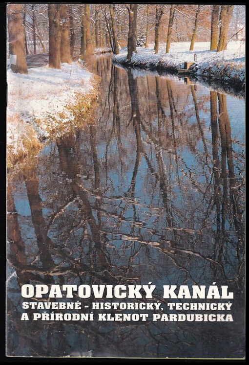 Opatovický kanál : stavebně-historický, technický a přírodní klenot Pardubicka