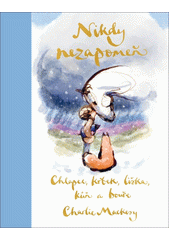 Nikdy nezapomeň : chlapec, krtek, liška, kůň a bouře : jak může něco tak malého naplnit tak velké místo v našem srdci?  (odkaz v elektronickém katalogu)