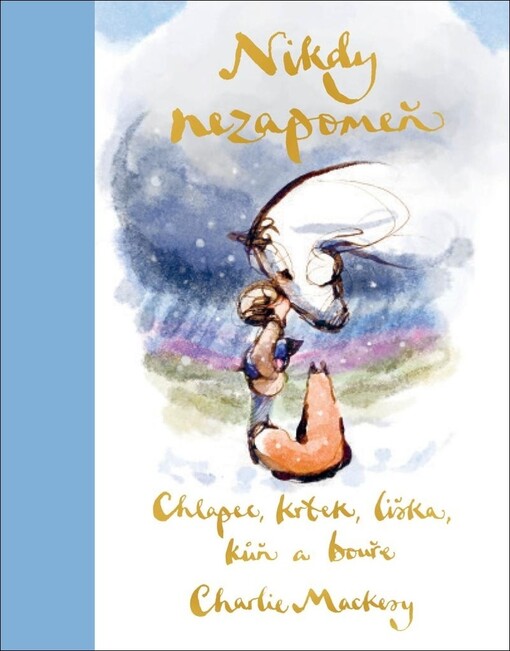Chlapec, krtek, liška, kůň a bouře : nikdy nezapomeň : jak může něco tak malého naplnit tak velké místo v našem srdci? / Charlie Mackey ; přeložila Michaela Melišíková