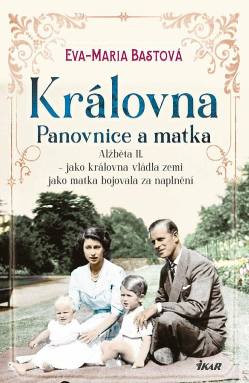 Královna. Panovnice a matka : Alžběta II. - jako královna vládla zemi, jako matka bojovala za naplnění / Eva-Maria Bastová ; z německého originálu Die Queen (Die Queen 2) Elizabeth II. - Elizabeth II. - Als Königin regierte sie ein Land, als Ehefrau und Mutter kämpfte sie um Erfüllung ... přeložila Marta El Bournová