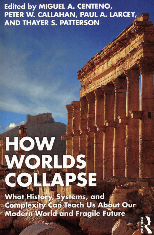 How worlds collapse : what history, systems, and complexity can teach us about our modern world and fragile future