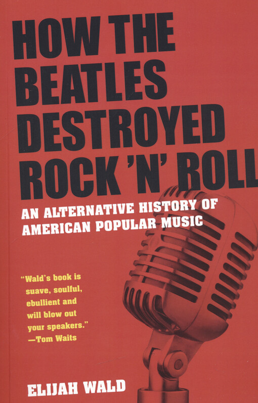 How the Beatles destroyed rock 'n' roll : an alternative history of American popular music