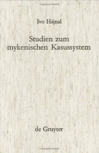 Studien Zum Mykenischen Kasussystem (Untersuchungen Zur Indogermanischen Sprach- Und Kulturwissenschaft, Bd 7)