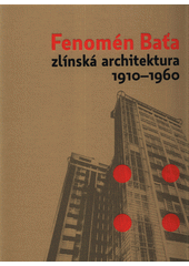 Fenomén Baťa : zlínská architektura 1910-1960  (odkaz v elektronickém katalogu)