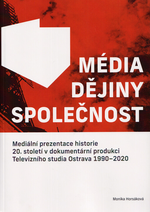 Média - dějiny - společnost : mediální prezentace historie 20. století v dokumentární produkci Televizního studia Ostrava 1990-2020