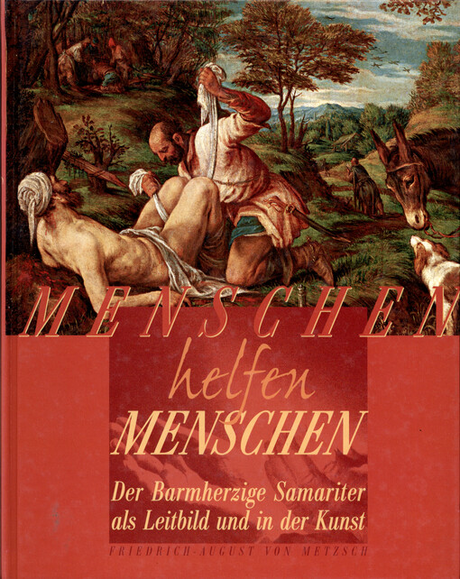 Menschen helfen Menschen : der barmherzige Samariter als Leitbild und in der Kunst