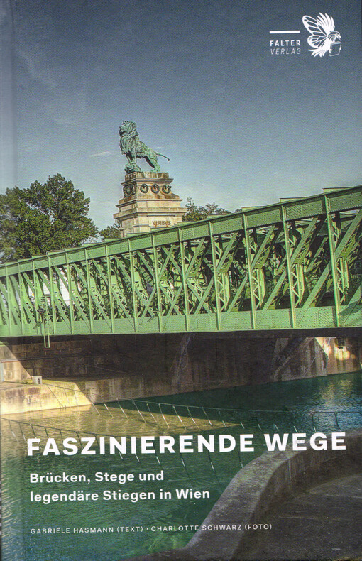 Faszinierende Wege : Brücken, Stege und legendäre Stiegen in Wien