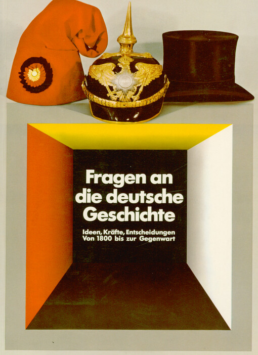 Fragen an die deutsche Geschichte : Ideen, Kräfte, Entscheidungen von 1800 bis zur Gegenwart : historische Ausstellung im Reichstagsgebäude in Berlin : Katalog