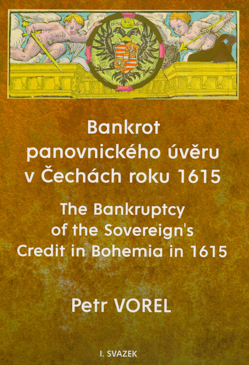 Bankrot panovnického úvěru v Čechách roku 1615 : (analýza problému s připojenou edicí seznamu panovníkových věřitelů) = The bankruptcy of the sovereign's credit in Bohemia in 1615 : (analysis of the problem with an accompanying edition of the list of the sovereign's creditors)