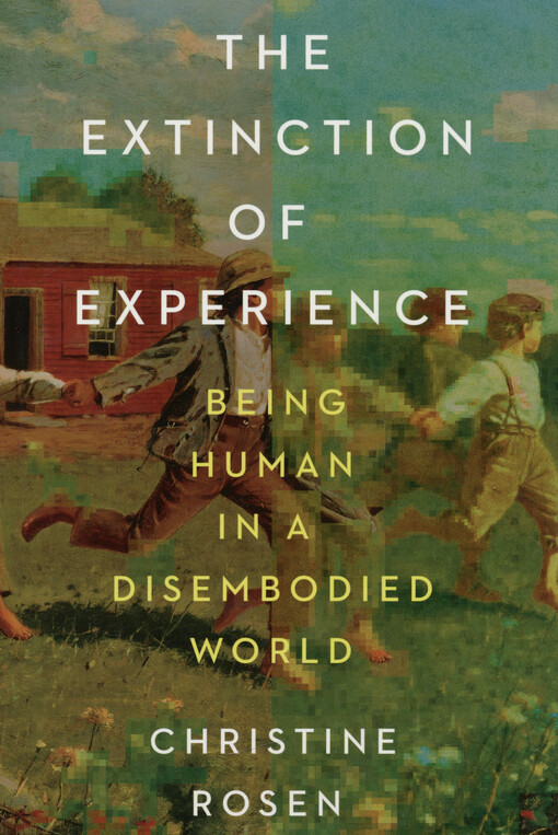 The extinction of experience : being human in a disembodied world