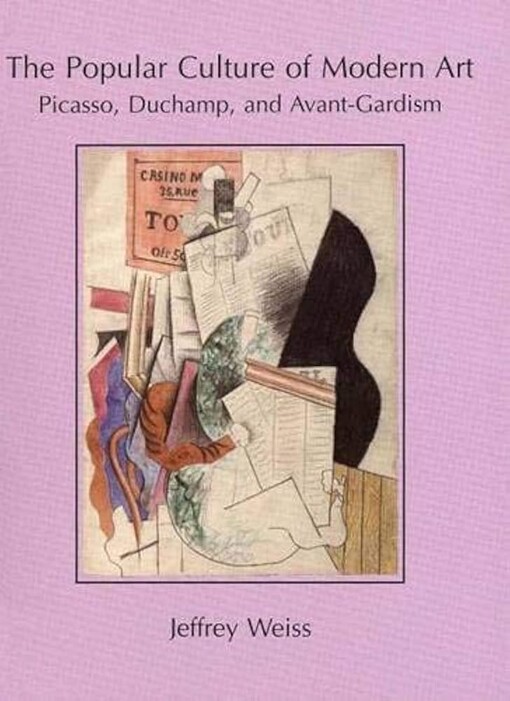 The popular culture of modern art :Picasso, Duchamp, and avant-gardism
