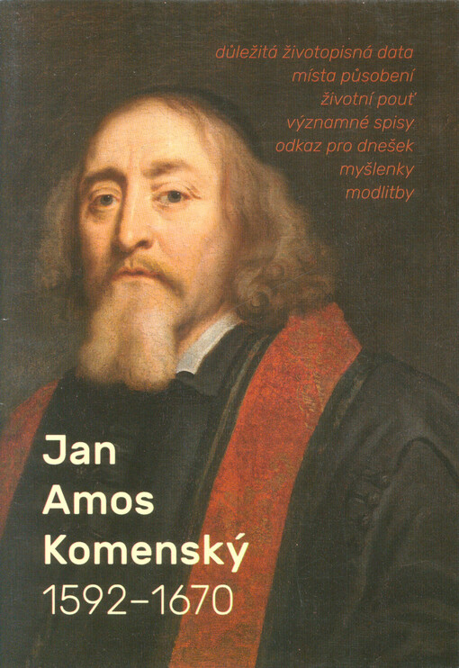 Jan Amos Komenský 1592-1670 : důležitá životopisná data, místa působení, životní pouť, významné spisy, odkaz pro dnešek, myšlenky, modlitby