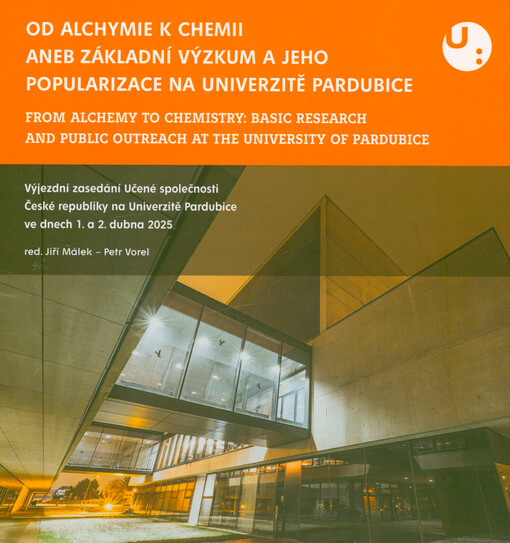 Od alchymie k chemii, aneb, Základní výzkum a jeho popularizace na Univerzitě Pardubice : výjezdní zasedání Učené společnosti České republiky na Univerzitě Pardubice ve dnech 1. a 2. dubna 2025 = From alchemy to chemistry: basic research and public outreach at the University of Pardubice