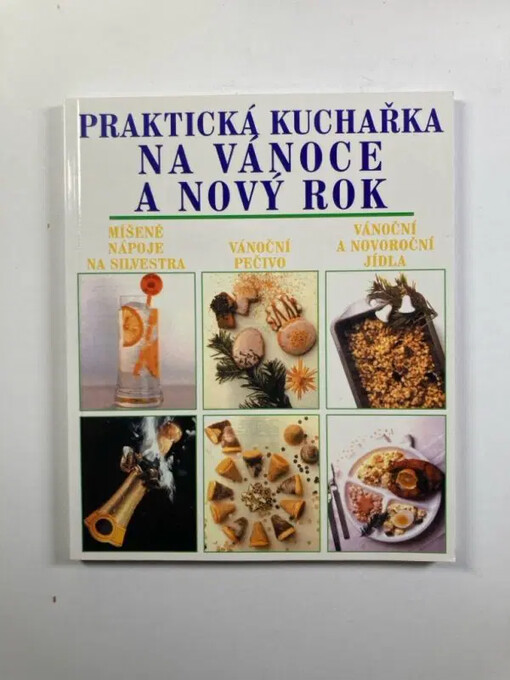 Praktická kuchařka na Vánoce a Nový rok :míšené nápoje na Silvestra, vánoční pečivo, vánoční a novoroční jídla