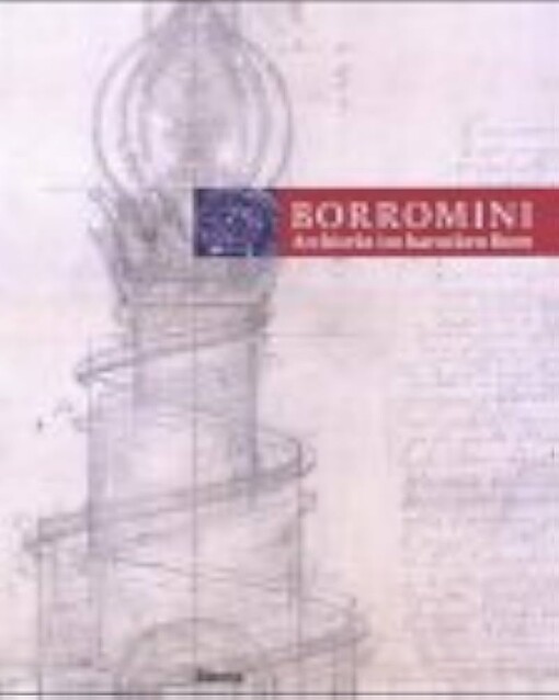 Borromini :Architekt im barocken Rom : 409. Ausstellung, 12. April-25. Juni 2000
