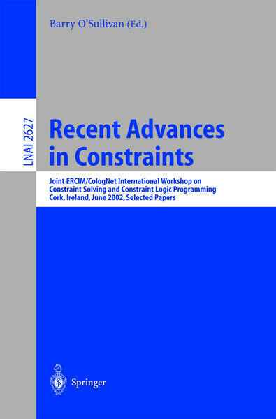 Recent advances in constraints :joint ERCIM/CologNet international workshop on constraint solving and constraint logic programming, Cork, Ireland, June 19-21, 2002 : selected papers