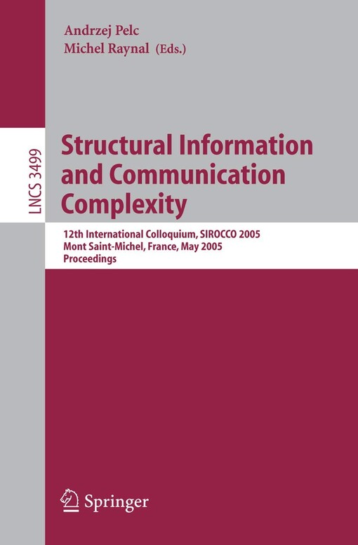 Structural information and communication complexity :12th international colloquium, SIROCCO 2005, Mont Sain-Michel, France, May 24-26, 2005 : proceedings