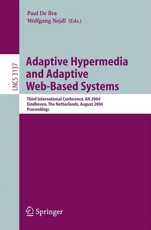 Adaptive hypermedia and adaptive web-based systems :third international conference, AH 2004, Eindhoven, The Netherlands, August 23-26, 2004 : proceedings