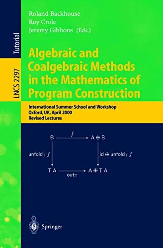 Algebraic and colagebraic methods in the mathematics of program construction :international summer school and workshop, Oxford, UK, April 10-14, 2000 : revised lectures