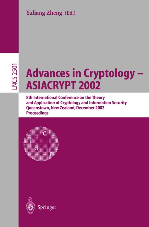 Advances in cryptology - ASIACRYPT 2002 :8th international conference on the theory and application of cryptology and information security, Queenstown, New Zealand, December 1-5, 2002 : proceedings