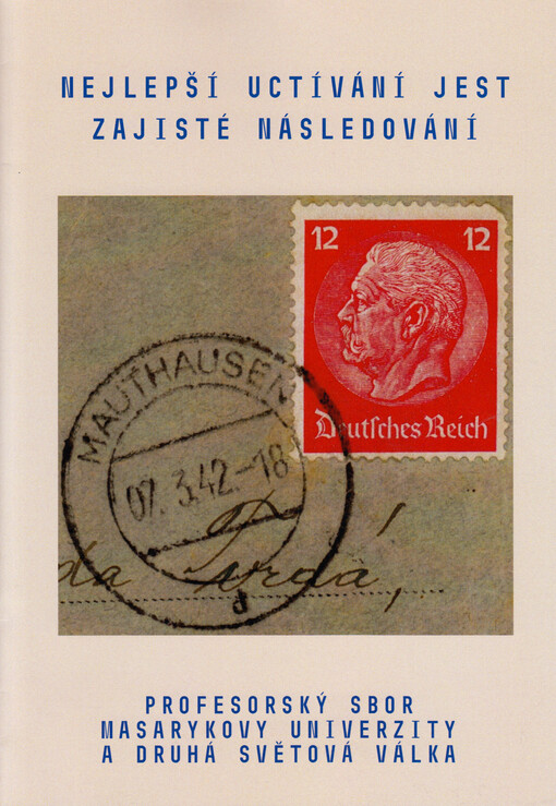Nejlepší uctívání jest zajisté následování : profesorský sbor Masarykovy univerzity a druhá světová válka
