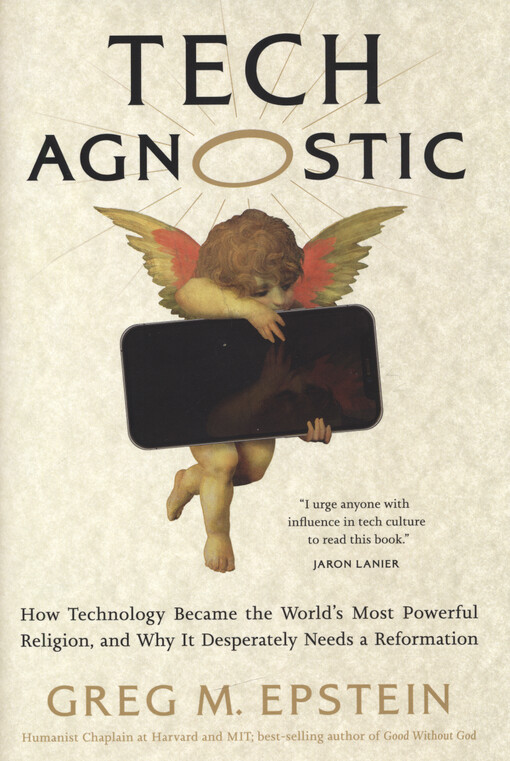 Tech agnostic : how technology became the world's most powerful religion, and why it desperately needs a reformation