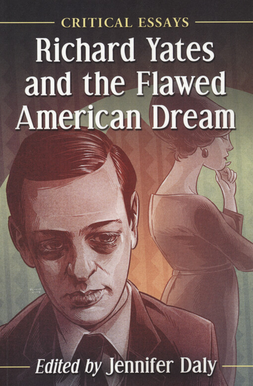 Richard Yates and the flawed amercian dream : critical essays edited by Jennifer Daly