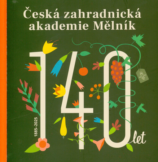 Škola, kde můžete vyrůst : 140 let České zahradnické akademie Mělník : 1885-2025
