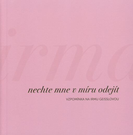Nechte mne v míru odejít : vzpomínka na Irmu Geisslovou