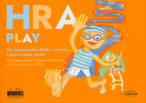 Hra : 53. Mezinárodní dětská výtvarná výstava Lidice 2025 = Play : 53rd International Children's Exhibition of Fine Arts Lidice 2025