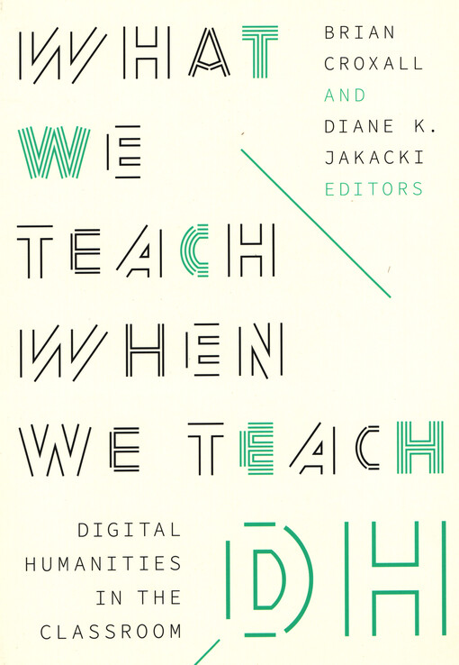 What we teach when we teach DH : digital humanities in the classroom