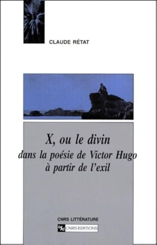 X, ou le divin dans la poesie de Victor Hugo a partir de l'exil (CNRS litterature) (French Edition)