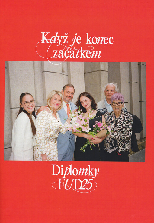 Když je konec začátkem : diplomky FUD 25 : katalog výstavy diplomových prací studentek a studentů Fakulty umění a designu Univerzity J.E. Purkyně v Ústí nad Labem v akademickém roce 2024-2025