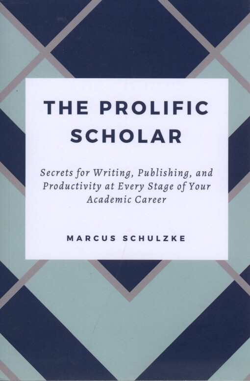 The prolific scholar : secrets for writing, publishing, and productivity at every stage of your academic career