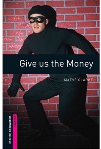 Give Us the Money (Oxford Bookworms Starters S.)