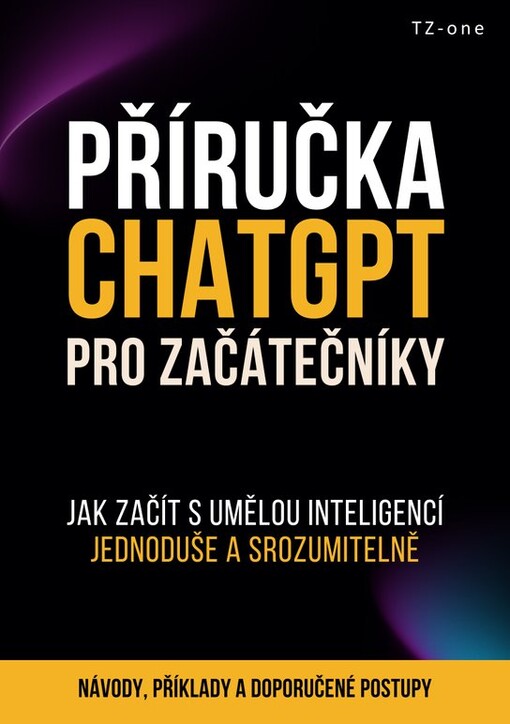 Příručka ChatGPT pro začátečníky :jak začít s umělou inteligencí jednoduše a srozumitelně