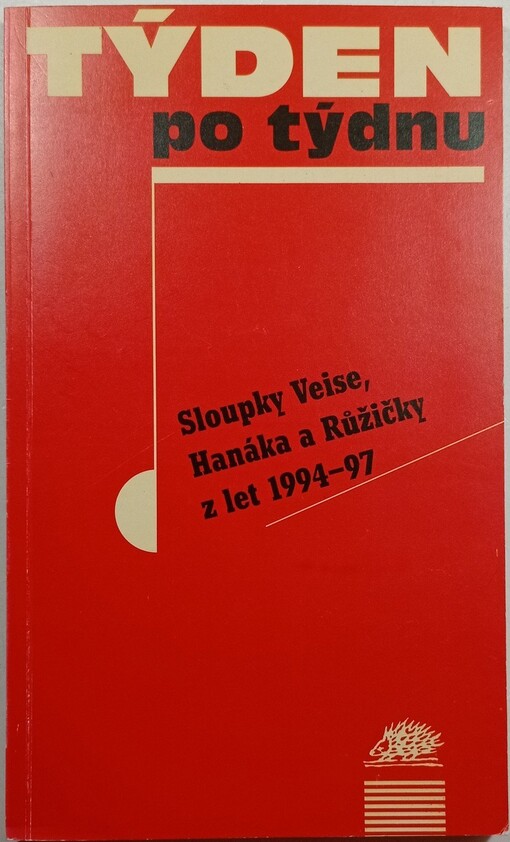 Týden po týdnu :sloupky Veise, Hanáka a Růžičky z let 1994-97 : jak jsme budovali stát