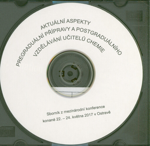 Aktuální aspekty pregraduální přípravy a postgraduálního vzdělávání učitelů chemie : sborník z mezinárodní konference konané 22.-24. května 2017 v Ostravě