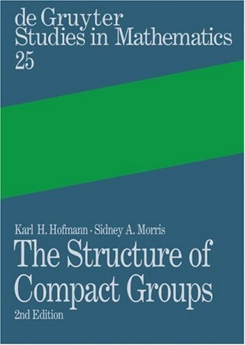 The Structure of Compact Groups: A Primer for Students - a Handbook for the Expert (De Gruyter Studies in Mathematics)