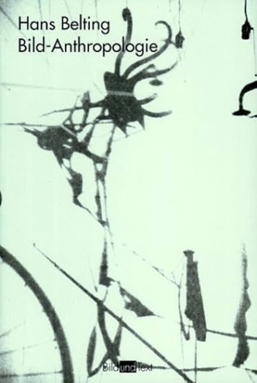 Bild-Anthropologie :Entwürfe für eine Bildwissenschaft