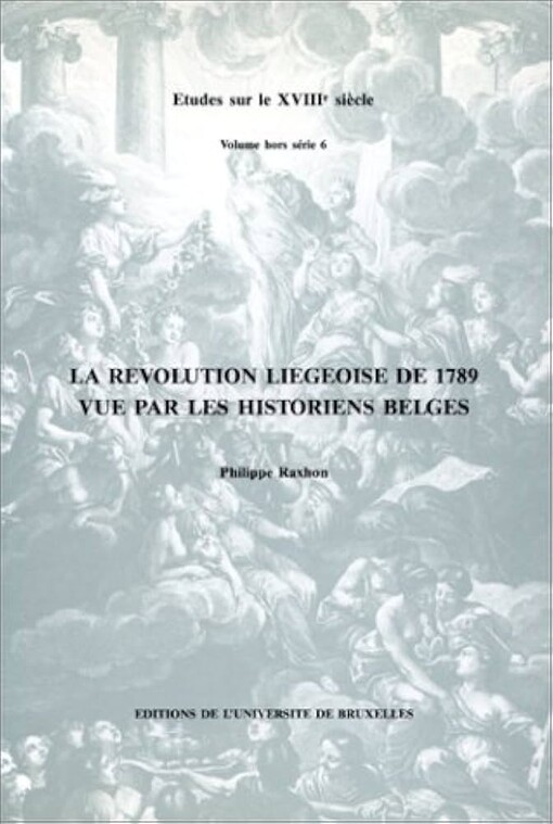 La revolution liegeoise de 1789, vue par les historiens belges de 1805 a nos jours (Etudes sur le XVIIIe siecle) (French Edition)