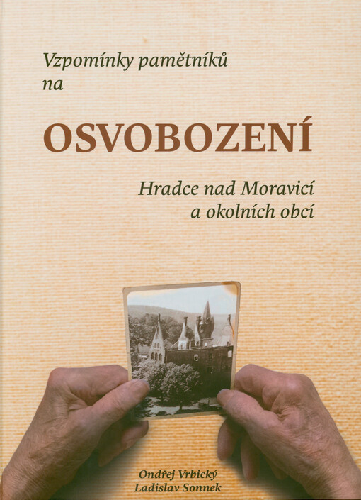 Vzpomínky pamětníků na osvobození Hradce nad Moravicí a okolních obcí : Bohučovice, Branka, Branecké železárny, Podolí, Hradec, Jakubčovice, Kajlovec, Žimrovice, Benkovice, Domoradovice, Filipovice