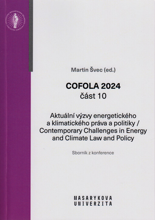 Cofola 2024 : sborník příspěvků mladých právníků, doktorandů a právních vědců. Část 10, Aktuální výzvy energetického a klimatického práva a politiky = Contemporary challenges in energy and climate law and policy