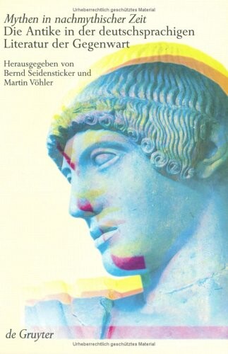 Mythen in Nachmythischer Zeit: Die Antike in Der Deutschsprachigen Litertur Der Gegenwart