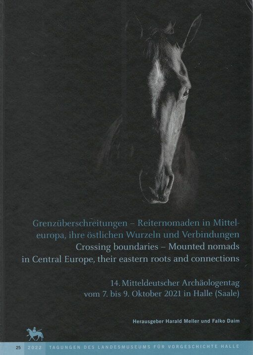 Grenzüberschreitungen - Reiternomaden in Mitteleuropa, ihre östlichen Wurzeln und Verbindungen : 14. Mitteldeutscher Archäologentag vom 7. bis 9. Oktober 2021 in Halle (Saale) = Crossing boundaries - Mounted nomads in Central Europe, their eastern roots and connections : 14th Archaeological conference of Central Germany October 7-9, 2021 in Halle (Saale)