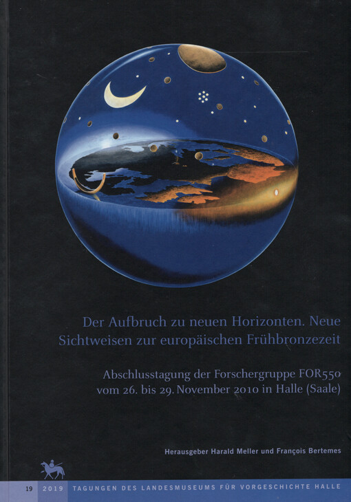 Der Aufbruch zu neuen Horizonten : neue Sichtweisen zur europäischen Frühbronzezeit : Abschlusstagung der Forschergruppe FOR550 vom 26. bis 29. November 2010 in Halle (Saale)