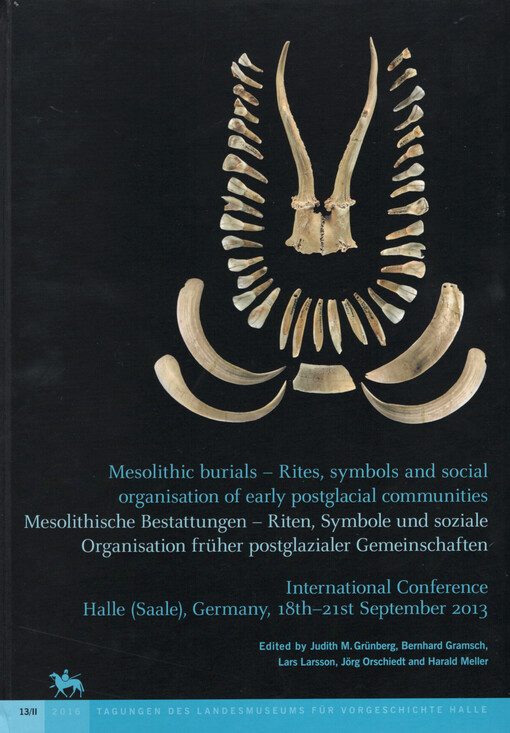 Mesolithic burials - rites, symbols and social organisation of early postglacial communities : international conference, Halle (Saale), Germany, 18th-21st September 2013 = Mesolithische Bestattungen - Riten, Symbole und soziale Organisation früher postglazialer Gemeinschaften : Internationale Konferenz, Halle (Saale), Deutschland, 18.-21. September 2013. Band II