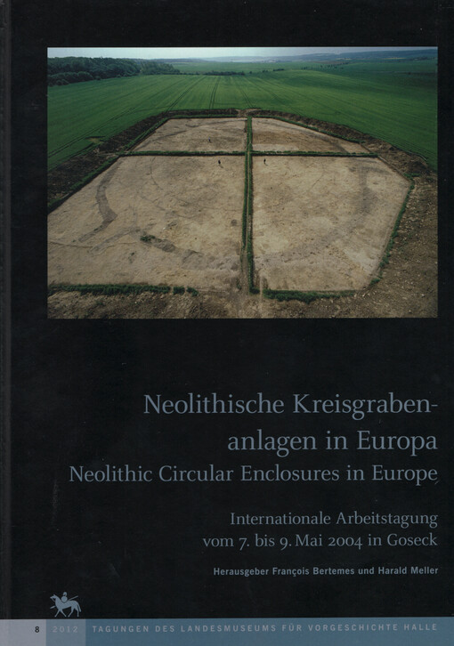 Neolithische Kreisgrabenanlagen in Europa : Internationale Arbeitstagung 7. - 9. Mai 2004 in Goseck (Sachsen - Anhalt) = Neolithic circular enclosures in Europe : International Workshop 7th - 9th May 2004 in Goseck (Saxony-Anhalt, Germany)