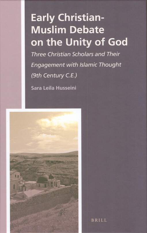 Early Christian-Muslim debate on the unity of God : three Christian scholars and their engagement with Islamic thought (9th century c.e.)