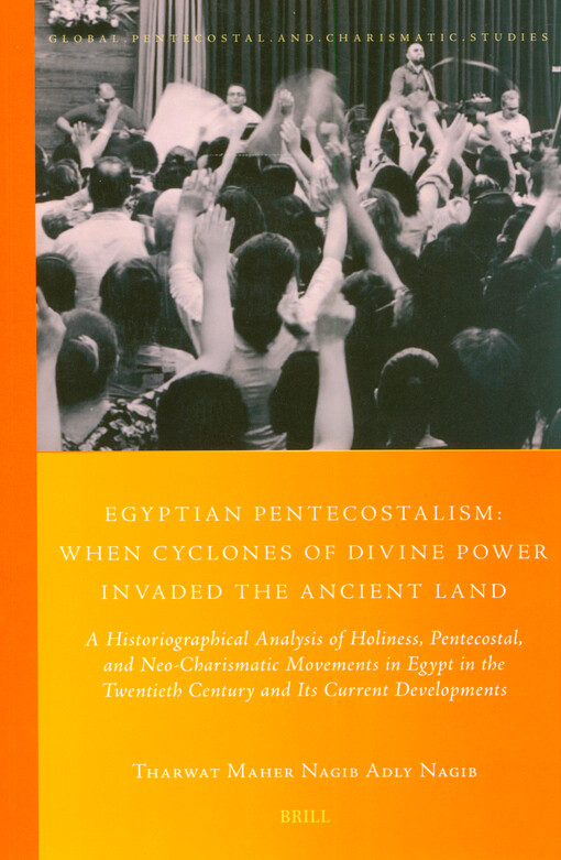 Egyptian Pentecostalism : when cyclones of divine power invaded the Ancient land : a historiographical analysis of holiness, Pentecostal, and neo-charismatic movements in Egypt in the twentieth century and its current developments